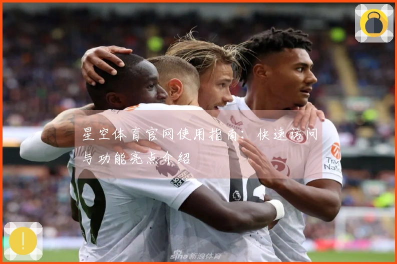 星空体育官网使用指南：快速访问与功能亮点介绍