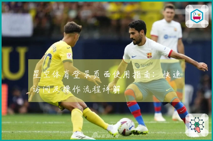 星空体育登录页面使用指南：快速访问及操作流程详解
