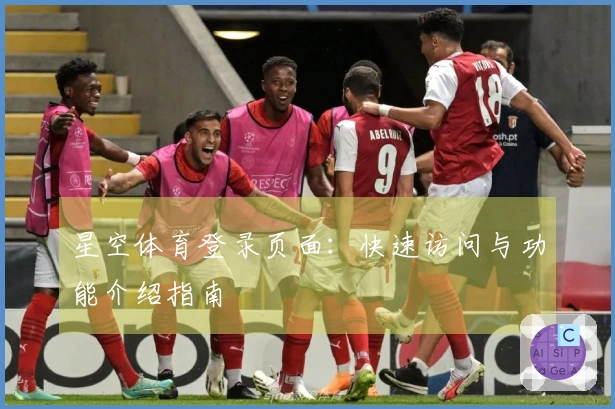 星空体育登录页面:快速访问与功能介绍指南