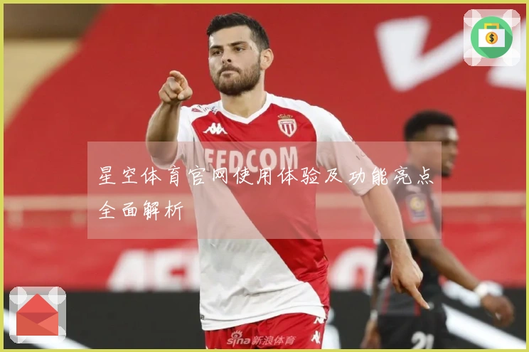 星空体育官网使用体验及功能亮点全面解析